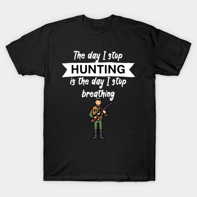 The day I stop hunting is the day I stop breathing T-Shirt by maxcode